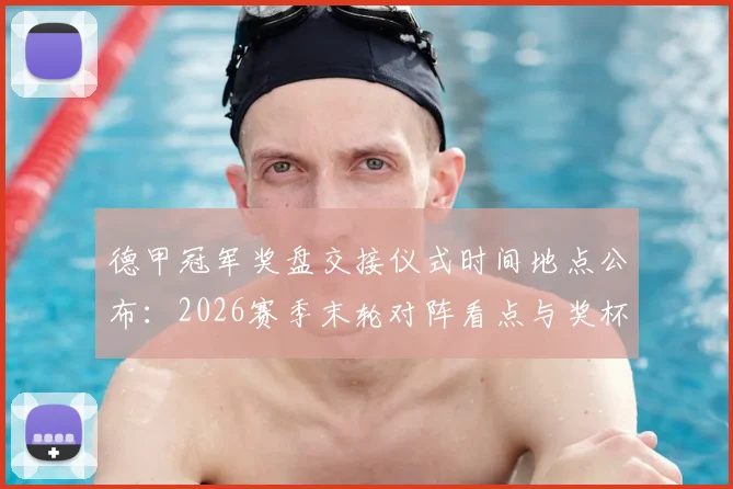 德甲冠军奖盘交接仪式时间地点公布：2026赛季末轮对阵看点与奖杯历史全解析