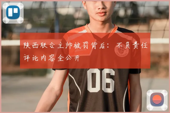陕西联合主帅被罚背后：不负责任评论内容全公开