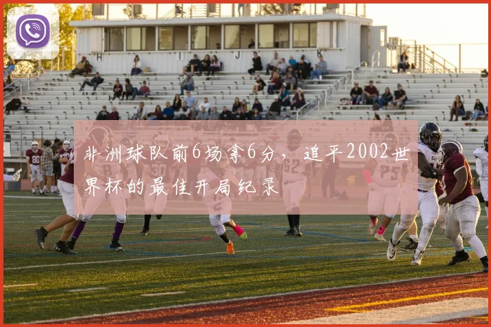 非洲球队前6场拿6分,追平2002世界杯的最佳开局纪录